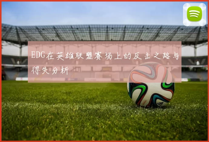 EDG在英雄联盟赛场上的反击之路与得失分析