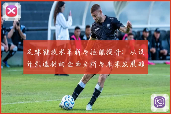 足球鞋技术革新与性能提升：从设计到选材的全面分析与未来发展趋势