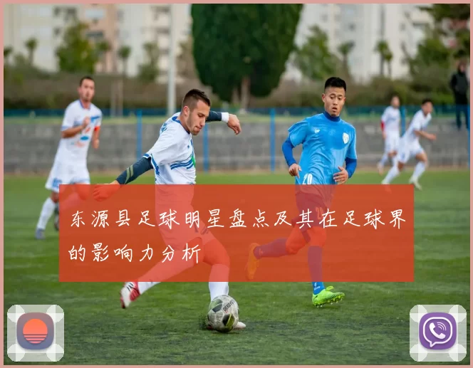 东源县足球明星盘点及其在足球界的影响力分析