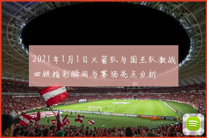 2021年1月1日火箭队与国王队激战回顾精彩瞬间与赛场亮点分析