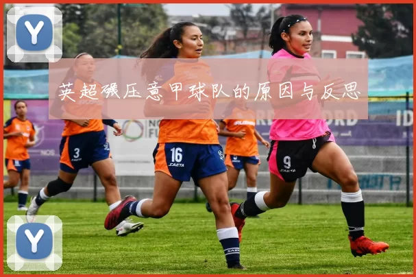 英超碾压意甲球队的原因与反思