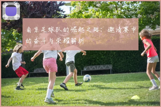 南京足球队的崛起之路：邀请赛中的奋斗与荣耀解析