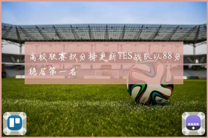 高校联赛积分榜更新TES战队以88分稳居第一名