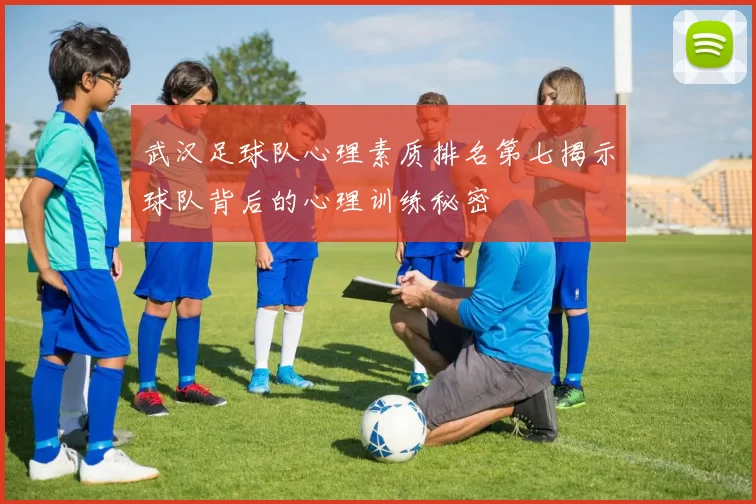 武汉足球队心理素质排名第七揭示球队背后的心理训练秘密