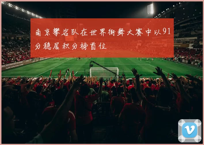 南京攀岩队在世界街舞大赛中以91分稳居积分榜首位