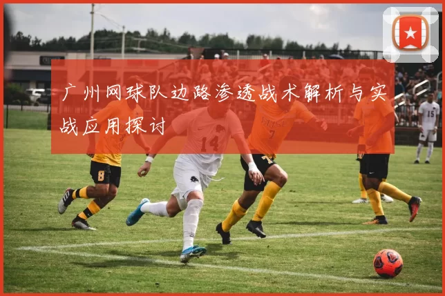 广州网球队边路渗透战术解析与实战应用探讨