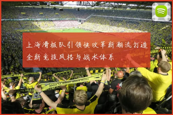上海滑板队引领快攻革新潮流打造全新竞技风格与战术体系