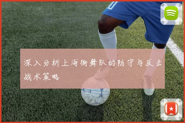 深入分析上海街舞队的防守与反击战术策略