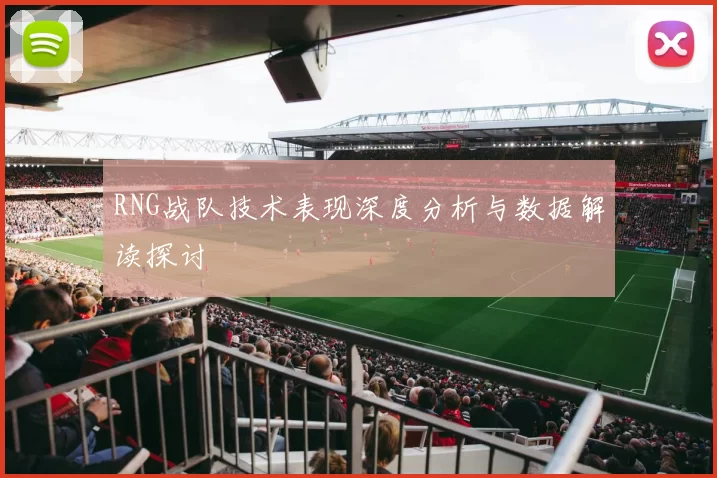 RNG战队技术表现深度分析与数据解读探讨