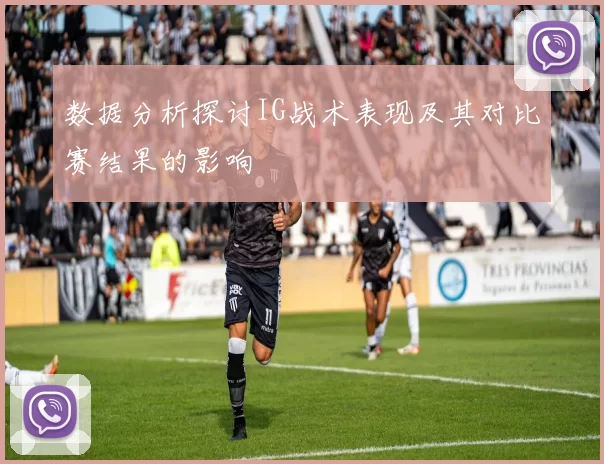 数据分析探讨IG战术表现及其对比赛结果的影响